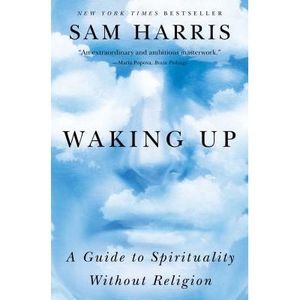 Waking Up: A Guide to Spirituality Without Religion -- Sam Harris
